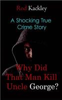 Why Did That Man Kill Uncle George?: A Shocking True Crime Story