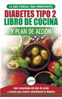 Diabetes tipo 2 libro de cocina y plan de acción: guía esencial para revertir la diabetes de forma natural + recetas de dietas saludables (Libro en español / Type 2 Diabetes Spanish Book)