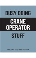 Busy Doing Crane Operator Stuff: 150 Page Lined Notebook