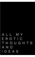 All My Erotic Thoughts and Ideas: Blank Journal Gag Gift
