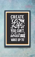 Create the Life You Can't Wait to Wake Up to