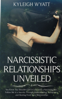 Narcissistic Relationship Unveiled: You Know You Shouldn't Fall in Love with a Narcissist, but... Follow Me in a Journey Through Understanding, Acceptance, and Healing from Toxic Relat
