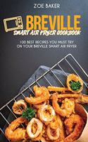 Breville Smart Air Fryer Cookbook: 100 Best Recipes You Must Try On Your Breville Smart Air Fryer