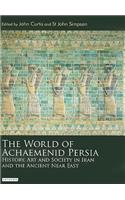 World of Achaemenid Persia: History, Art and Society in Iran and the Ancient Near East