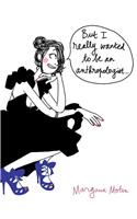 But I Really Wanted Anthropologis