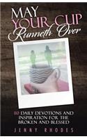 May Your Cup Runneth Over: 110 Daily Devotions and Inspiration for the Broken and Blessed