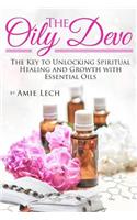 The Oily Devo: The Key to Unlocking Spiritual Healing and Growth with Essential Oils