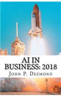 AI in Business: 2018: A compilation of how business is incorporating artificial today