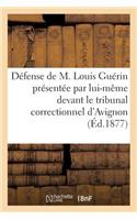 Défense de M. Louis Guérin Présentée Par Lui-Même Devant Le Tribunal Correctionnel d'Avignon