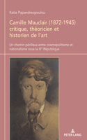 Camille Mauclair (1872-1945), critique, théoricien et historien de l'art: Un chemin périlleux entre cosmopolitisme et nationalisme sous la IIIe République