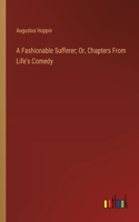 Fashionable Sufferer; Or, Chapters From Life's Comedy