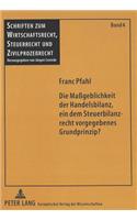 Die Maßgeblichkeit Der Handelsbilanz, Ein Dem Steuerbilanzrecht Vorgegebenes Grundprinzip?: Von Der Notwendigkeit Einer Steuerrechtlichen Begruendung Der Durch 5 Abs. 1 Estg in Das Steuerrecht Uebernommenen Handelsrechtlichen Vorschriften D(4 Schriften Zum Wirtschafts- Und Medienrecht, Steuerrecht Und)