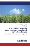 Post Harvest Losses in Sugarcane Due to Delayed Harvest and Crush