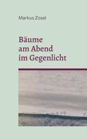 Bäume am Abend im Gegenlicht: Ein Mosaik aus Prosa und Gedichten