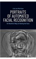 Portraits of Automated Facial Recognition – On Machinic Ways of Seeing the Face