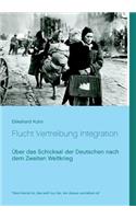 Flucht Vertreibung Integration: Über das Schicksal der Deutschen nach dem Zweiten Weltkrieg