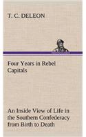 Four Years in Rebel Capitals An Inside View of Life in the Southern Confederacy from Birth to Death