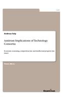 Antitrust Implications of Technology Consortia: Economic reasoning, competition law and intellectual property law issues(English)
