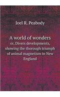 A World of Wonders Or, Divers Developments, Showing the Thorough Triumph of Animal Magnetism in New England