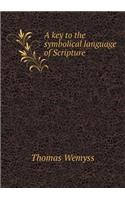 A key to the symbolical language of Scripture