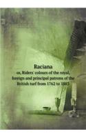 Raciana Or, Riders' Colours of the Royal, Foreign and Principal Patrons of the British Turf from 1762 to 1883
