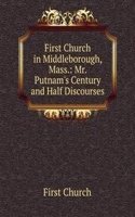 First Church in Middleborough, Mass.: Mr. Putnam's Century and Half Discourses