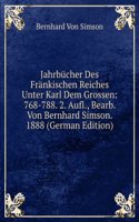 Jahrbucher Des Frankischen Reiches Unter Karl Dem Grossen: 768-788. 2. Aufl., Bearb. Von Bernhard Simson. 1888 (German Edition)
