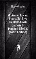 M. Annaei Lucani Pharsalia: Sive De Bello Civili Caesaris Et Pompeii Libri X. (Latin Edition)