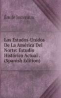 Los Estados-Unidos De La America Del Norte: Estudio Historico Actual . (Spanish Edition)