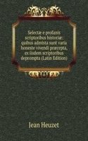 Selectae e profanis scriptoribus historiae: quibus admista sunt varia honeste vivendi praecepta, ex iisdem scriptoribus deprompta (Latin Edition)