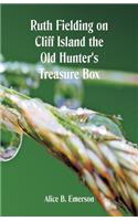 Ruth Fielding on Cliff Island: The Old Hunter's Treasure Box