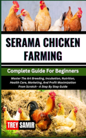 SERAMA CHICKEN FARMING Complete Guide For Beginners: Master The Art Breeding, Incubation, Nutrition, Health Care, Marketing, And Profit Maximization From Scratch ¬- A Step By Step Guide