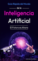 Guía Rápida del Mundo de la Inteligencia Artificial
