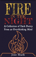 Fire In The Night: A Collection Of Dark Poetry From An Overthinking Mind