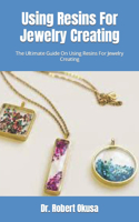 Using Resins For Jewelry Creating: The Ultimate Guide On Using Resins For Jewelry Creating