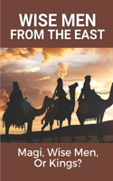 Wise Men From The East: Magi, Wise Men, Or Kings?: The Wise Man Story Characters