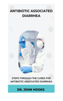 Antibiotic Associated Diarrhea: Steps Through the Cures for Antibiotic Associated Diarrhea