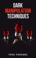 Dark Manipulation Techniques : Persuasion, NLP, Dark Psychology, Emotional Intelligence, Mind-Control, and How to Manage your Emotions (2022 Guide for Beginners)