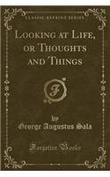 Looking at Life, or Thoughts and Things (Classic Reprint)