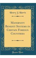 Maternity Benefit Systems in Certain Foreign Countries (Classic Reprint)