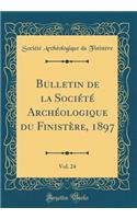 Bulletin de la Société Archéologique du Finistère, 1897, Vol. 24 (Classic Reprint)