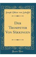 Der Trompeter Von SÃ¤kkingen (Classic Reprint)