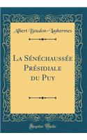 La Sénéchaussée Présidiale du Puy (Classic Reprint)