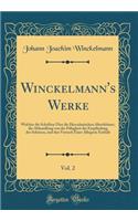 Winckelmann's Werke, Vol. 2: Welcher die Schriften Über die Herculanischen Alterthümer, die Abhandlung von der Fähigkeit der Empfindung des Schönen, und den Versuch Einer Allegorie Enthält (Classic Reprint)