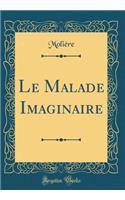 Le Malade Imaginaire (Classic Reprint)