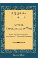 Actual Experiences in War: Battle Action of the Infantry; Impressions of a Company Commander (Classic Reprint)