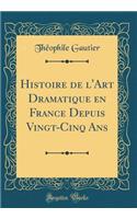 Histoire de l'Art Dramatique En France Depuis Vingt-Cinq ANS (Classic Reprint)