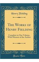 The Works of Henry Fielding: Complete in One Volume, With Memoir of the Author (Classic Reprint)
