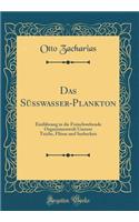 Das Sï¿½ï¿½wasser-Plankton: Einfï¿½hrung in Die Freischwebende Organismenwelt Unserer Teiche, Flï¿½sse Und Seebecken (Classic Reprint): Einfï¿½hrung in Die Freischwebende Organismenwelt Unserer Teiche, Flï¿½sse Und Seebecken (Classic Reprint)