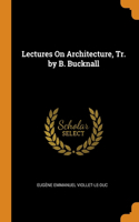 Lectures On Architecture, Tr. by B. Bucknall